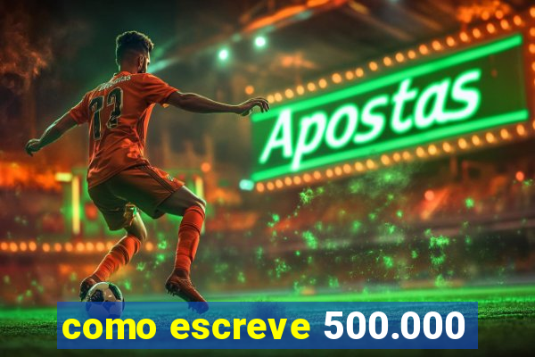 como escreve 500.000