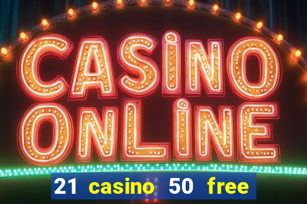 21 casino 50 free spins no deposit