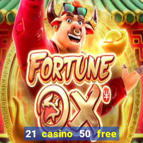 21 casino 50 free spins no deposit