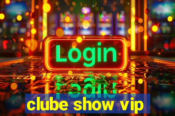 clube show vip