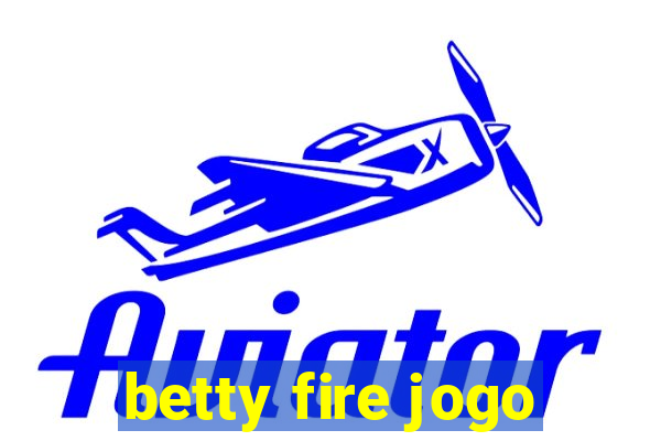 betty fire jogo