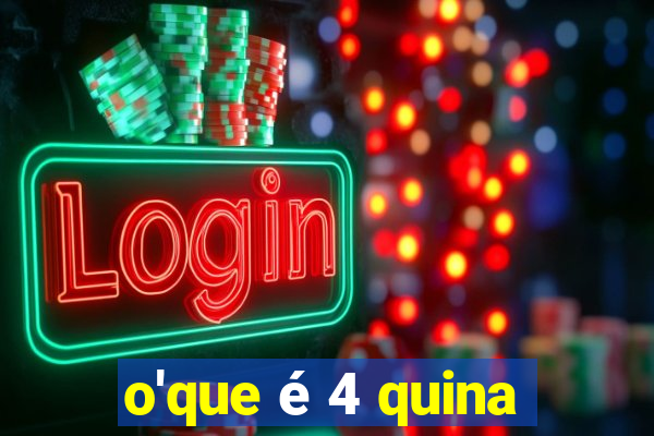 o'que é 4 quina