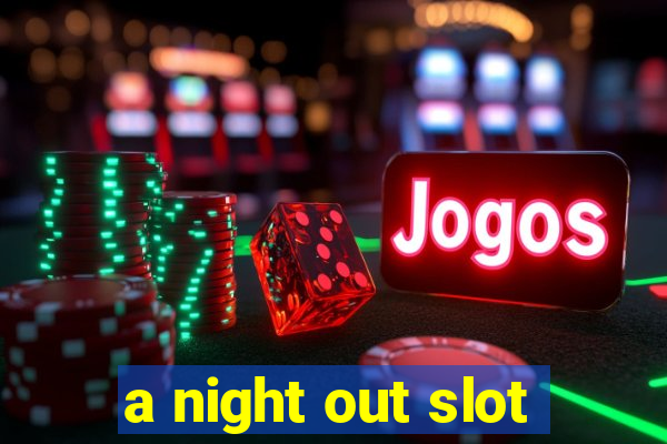 a night out slot