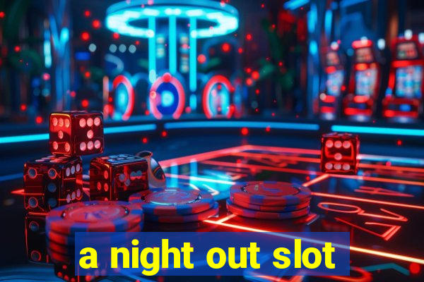 a night out slot