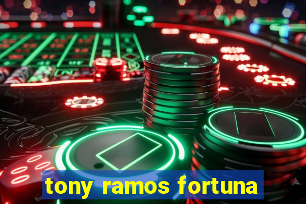 tony ramos fortuna