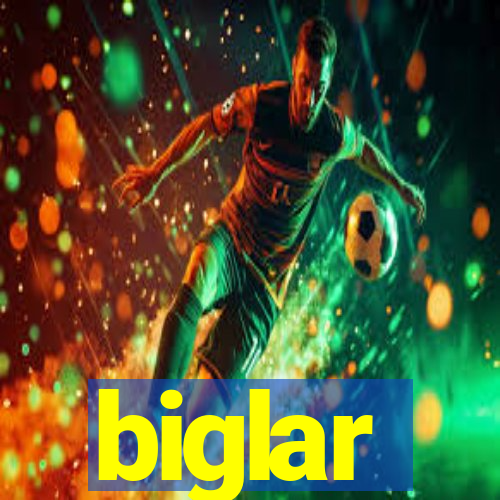 biglar