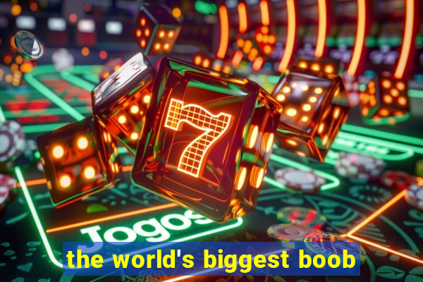 the world's biggest boob