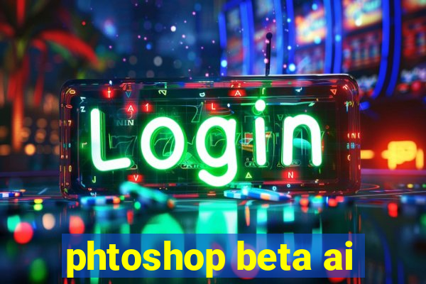 phtoshop beta ai