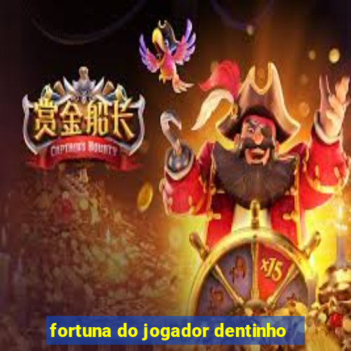 fortuna do jogador dentinho