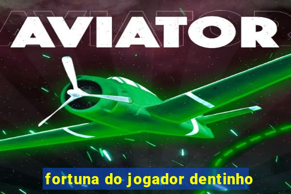 fortuna do jogador dentinho