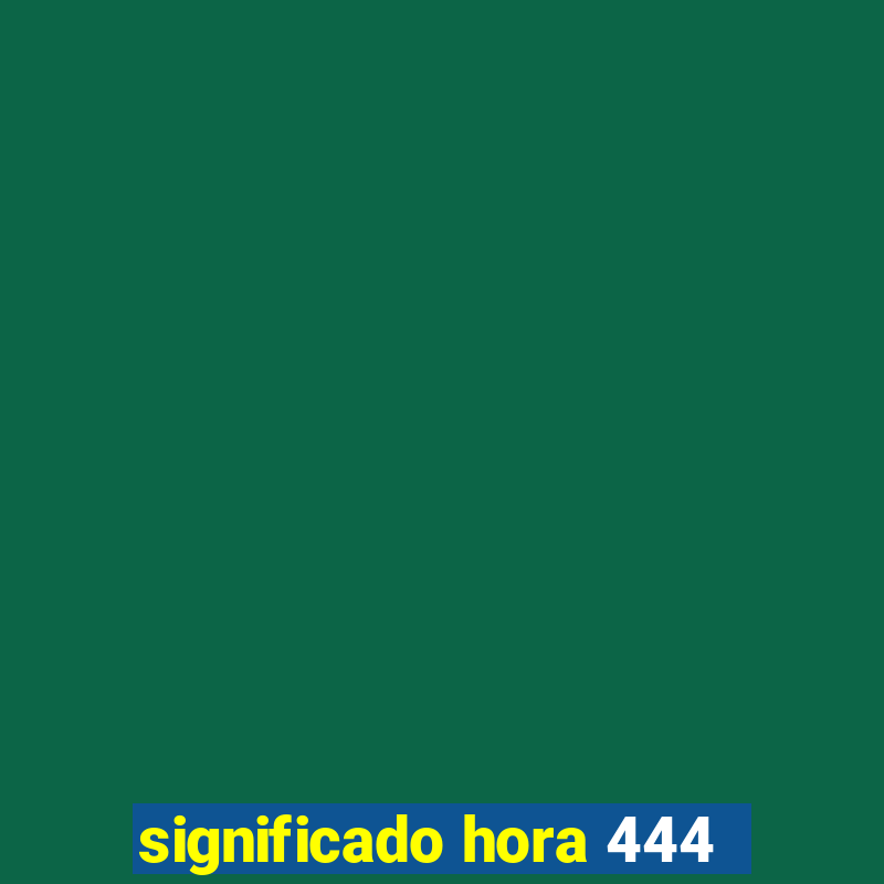 significado hora 444