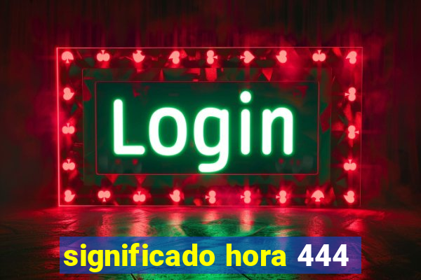 significado hora 444