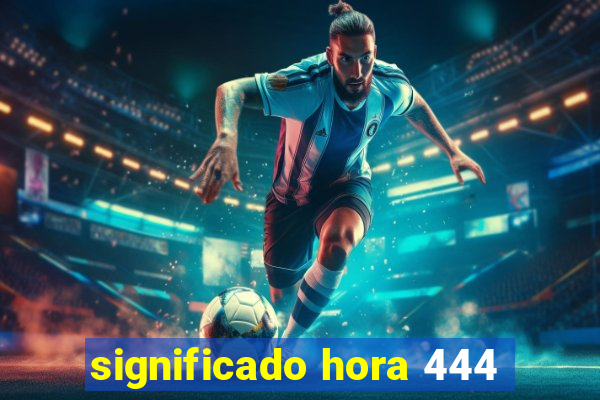 significado hora 444