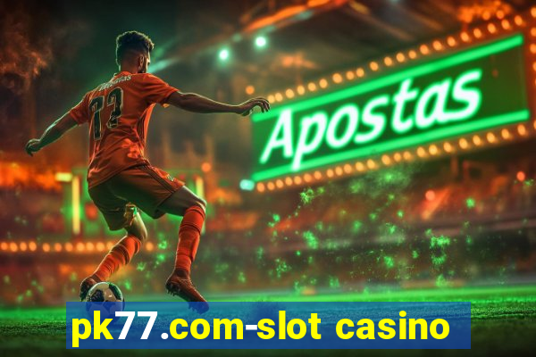 pk77.com-slot casino