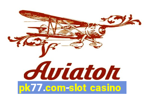 pk77.com-slot casino