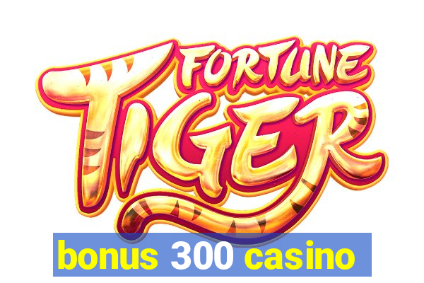 bonus 300 casino