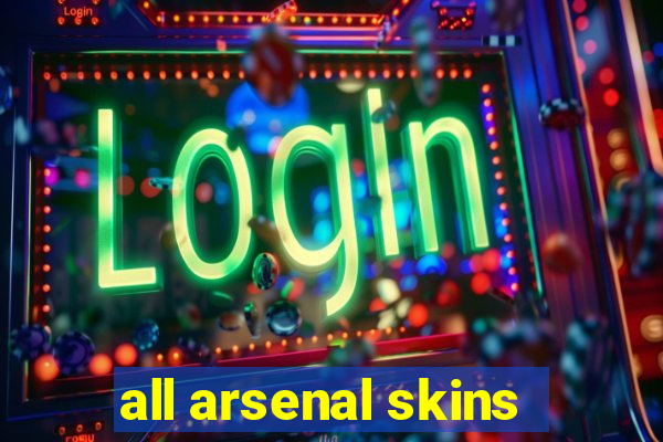 all arsenal skins