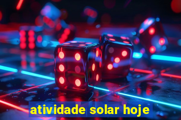 atividade solar hoje