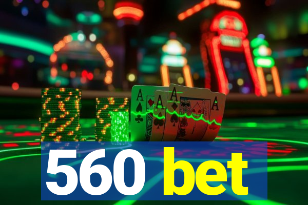 560 bet