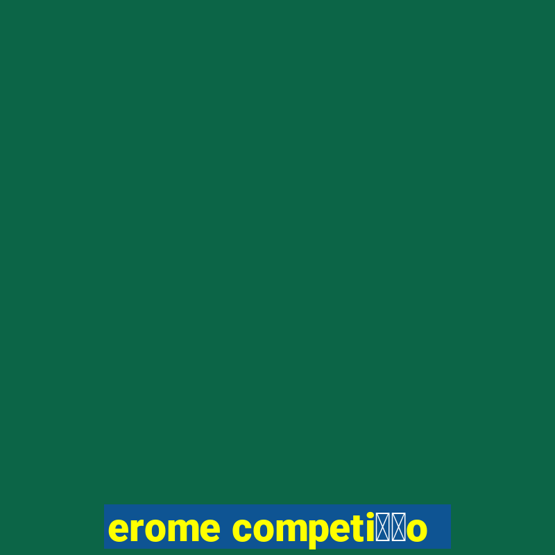 erome competi莽茫o