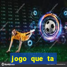 jogo que ta ganhando dinheiro