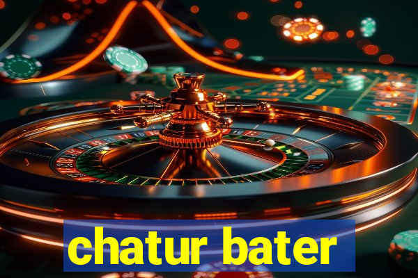 chatur bater