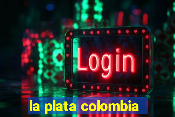 la plata colombia