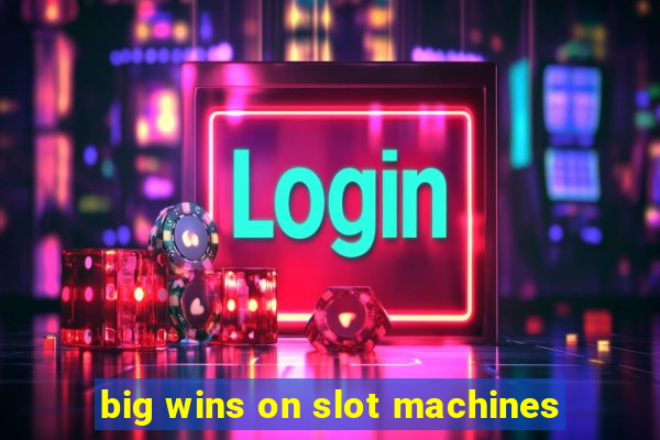 big wins on slot machines