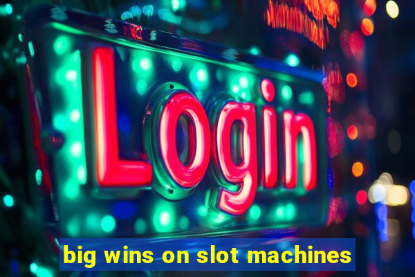 big wins on slot machines