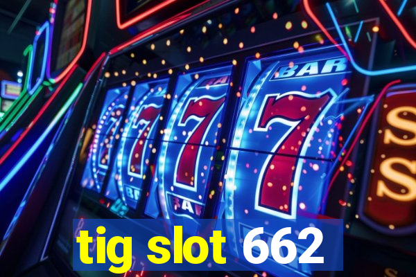 tig slot 662