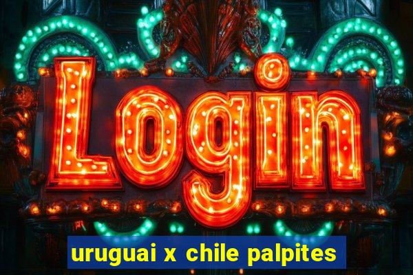 uruguai x chile palpites