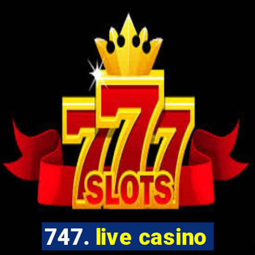 747. live casino