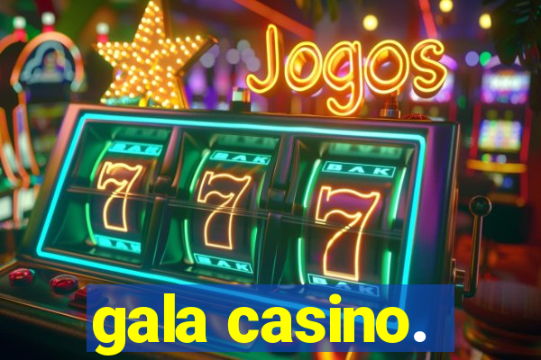 gala casino.