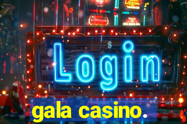 gala casino.