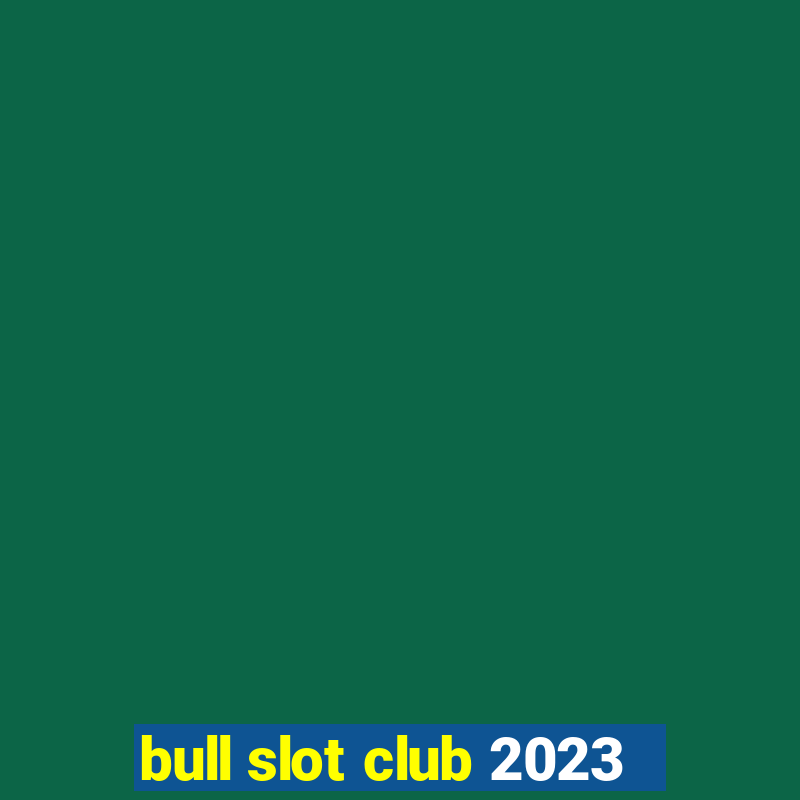 bull slot club 2023