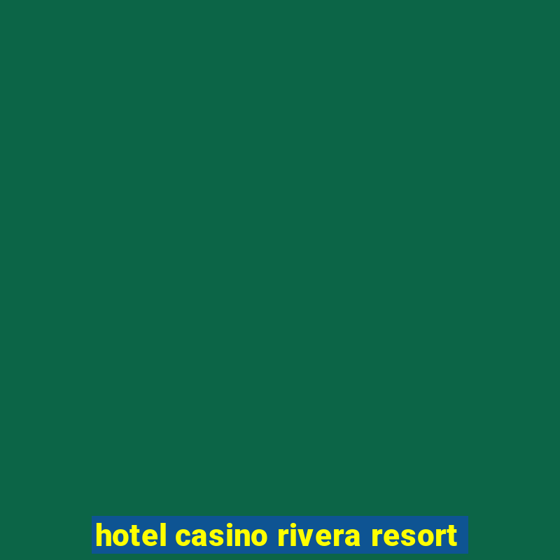 hotel casino rivera resort