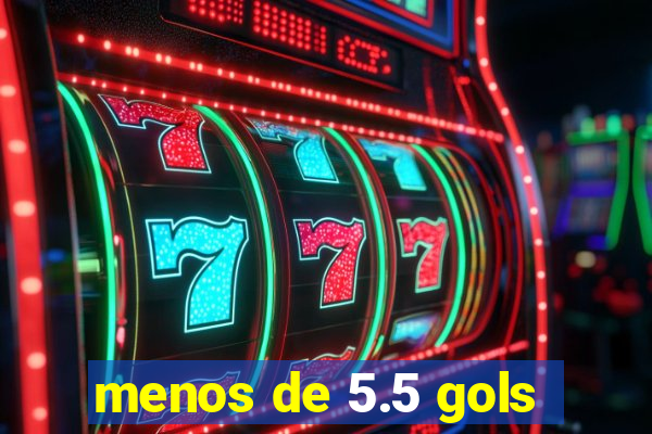 menos de 5.5 gols