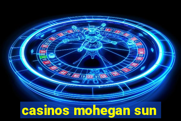 casinos mohegan sun