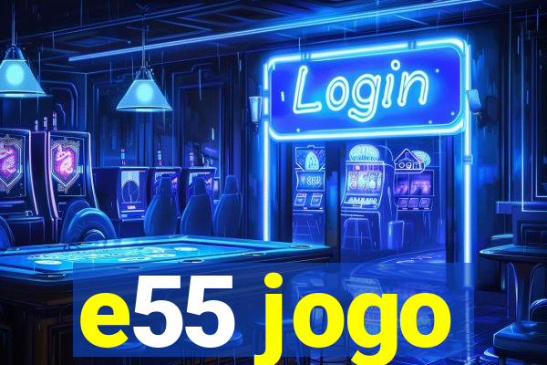 e55 jogo