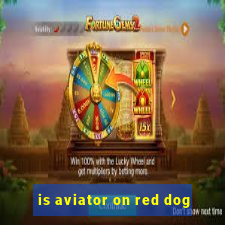 is aviator on red dog