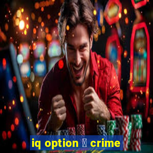 iq option 茅 crime