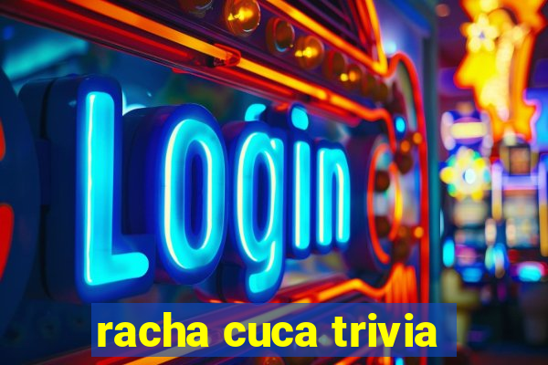 racha cuca trivia