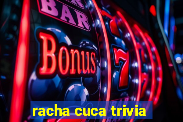 racha cuca trivia