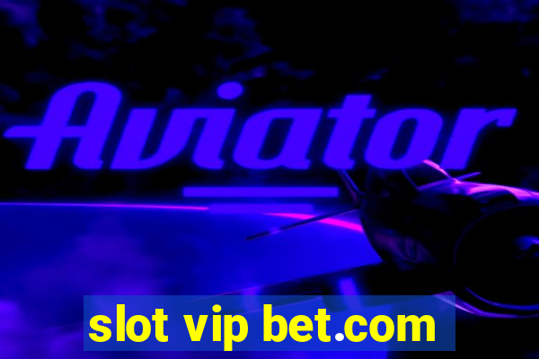 slot vip bet.com