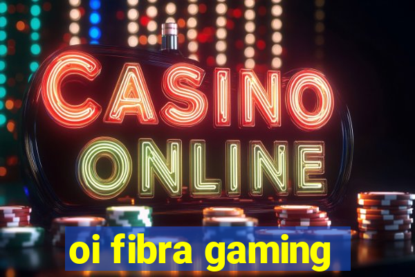 oi fibra gaming