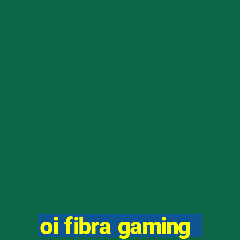 oi fibra gaming