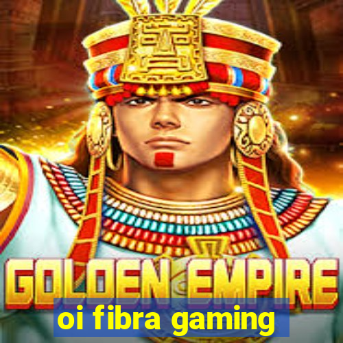 oi fibra gaming