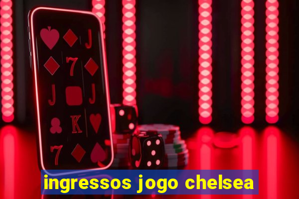 ingressos jogo chelsea