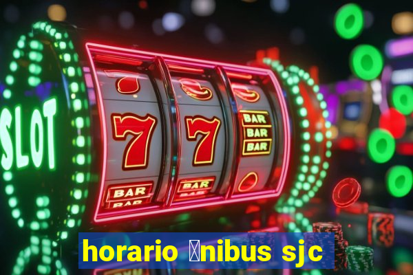 horario 么nibus sjc