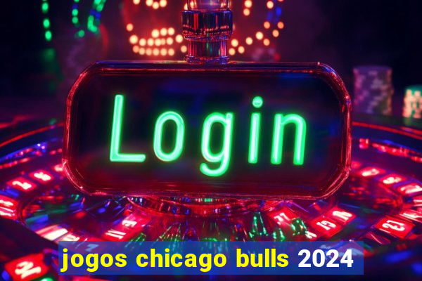 jogos chicago bulls 2024